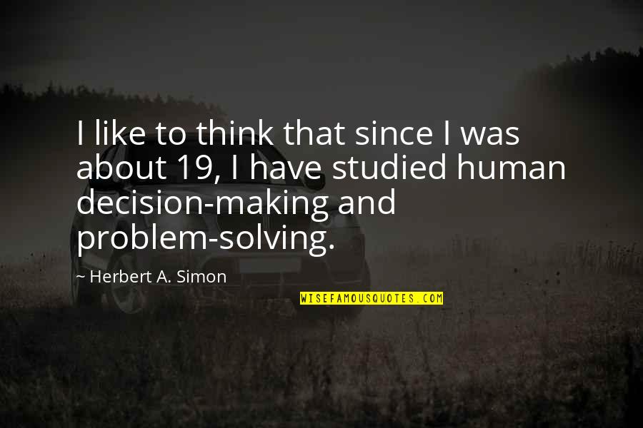 Simon Herbert Quotes By Herbert A. Simon: I like to think that since I was