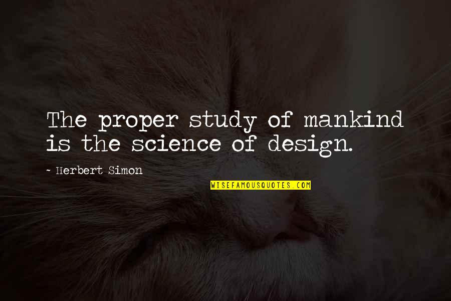 Simon Herbert Quotes By Herbert Simon: The proper study of mankind is the science