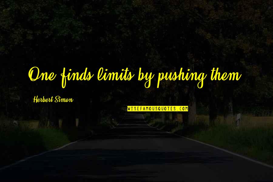 Simon Herbert Quotes By Herbert Simon: One finds limits by pushing them. Simon Herbert Quotes By Herbert Simon: One finds limits by pushing them.
