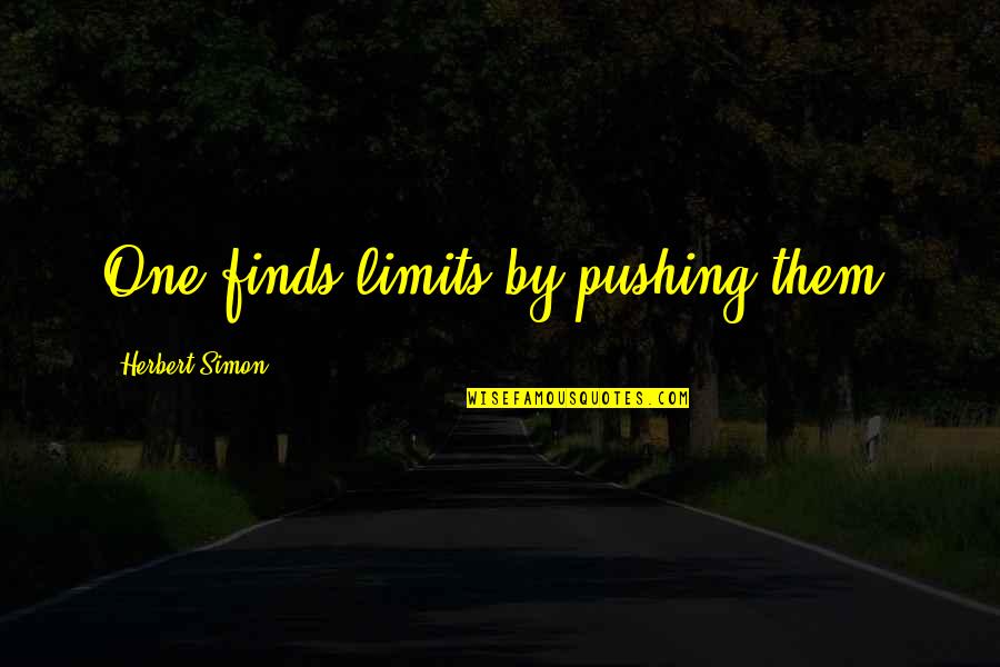 Simon Herbert Quotes By Herbert Simon: One finds limits by pushing them.