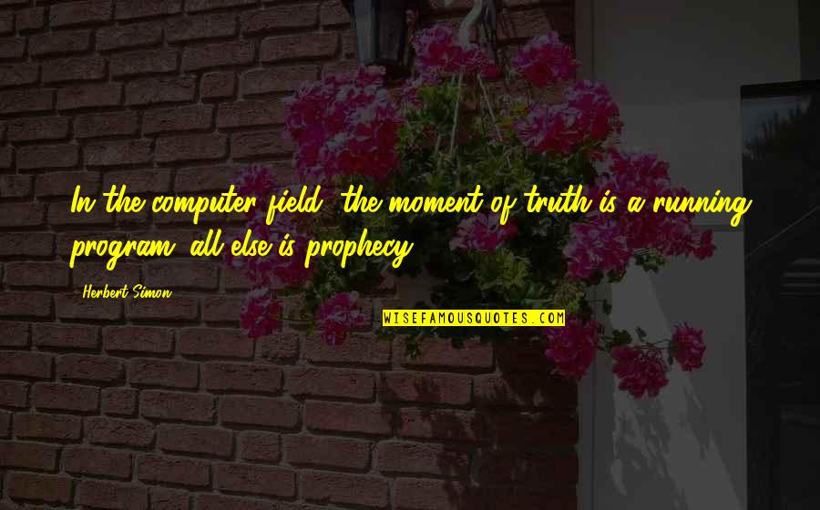 Simon Herbert Quotes By Herbert Simon: In the computer field, the moment of truth