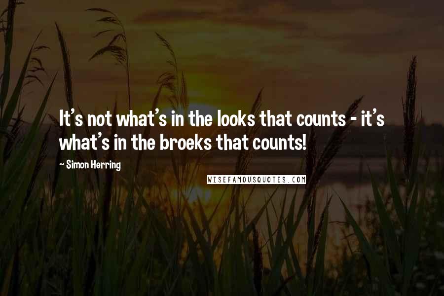 Simon Herring quotes: It's not what's in the looks that counts - it's what's in the broeks that counts!