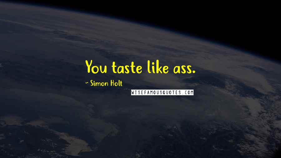 Simon Holt quotes: You taste like ass.