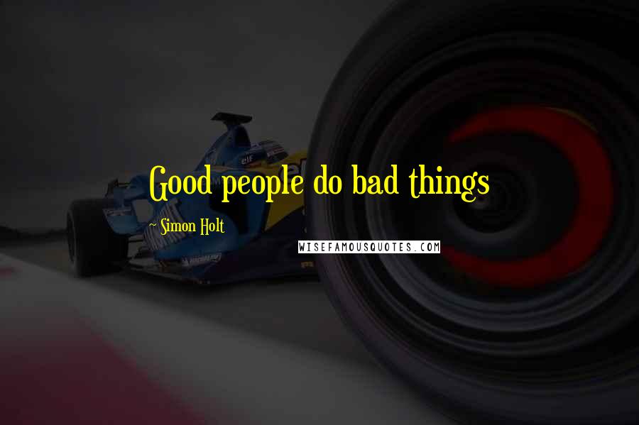 Simon Holt quotes: Good people do bad things