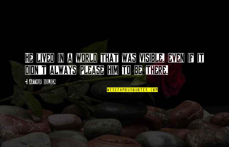 Simon In Lord Of The Flies Quotes By Arthur Golden: He lived in a world that was visible,