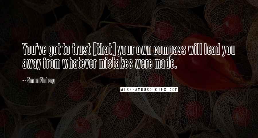 Simon Kinberg quotes: You've got to trust [that] your own compass will lead you away from whatever mistakes were made.