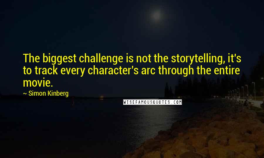 Simon Kinberg quotes: The biggest challenge is not the storytelling, it's to track every character's arc through the entire movie.