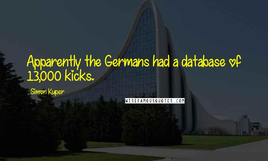 Simon Kuper quotes: Apparently the Germans had a database of 13,000 kicks.