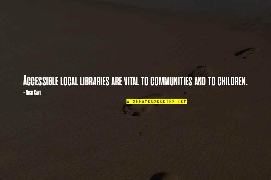 Simon Lewis Clary Fray Quotes By Nick Cave: Accessible local libraries are vital to communities and