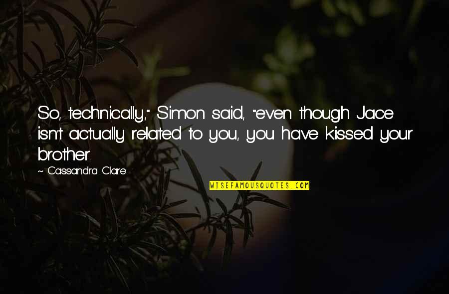 Simon Lewis Quotes By Cassandra Clare: So, technically," Simon said, "even though Jace isn't