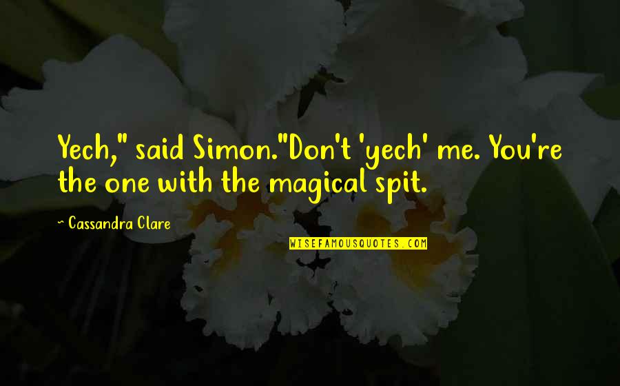 Simon Lewis Quotes By Cassandra Clare: Yech," said Simon."Don't 'yech' me. You're the one