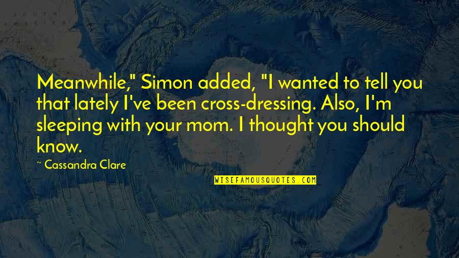 Simon Lewis Quotes By Cassandra Clare: Meanwhile," Simon added, "I wanted to tell you