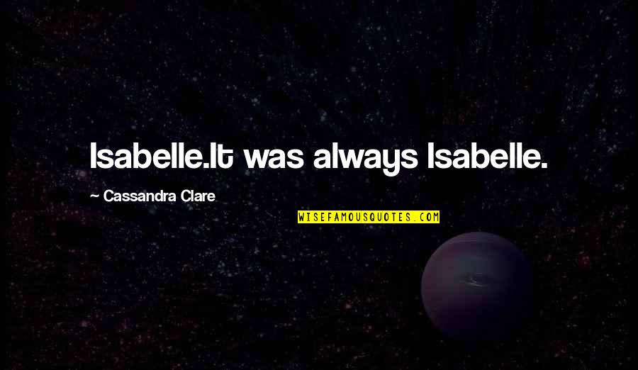 Simon Lewis Quotes By Cassandra Clare: Isabelle.It was always Isabelle.