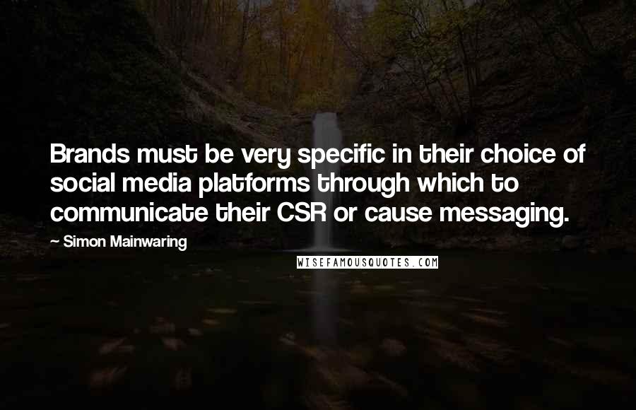 Simon Mainwaring quotes: Brands must be very specific in their choice of social media platforms through which to communicate their CSR or cause messaging.