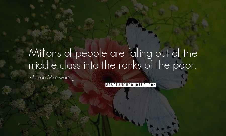 Simon Mainwaring quotes: Millions of people are falling out of the middle class into the ranks of the poor.