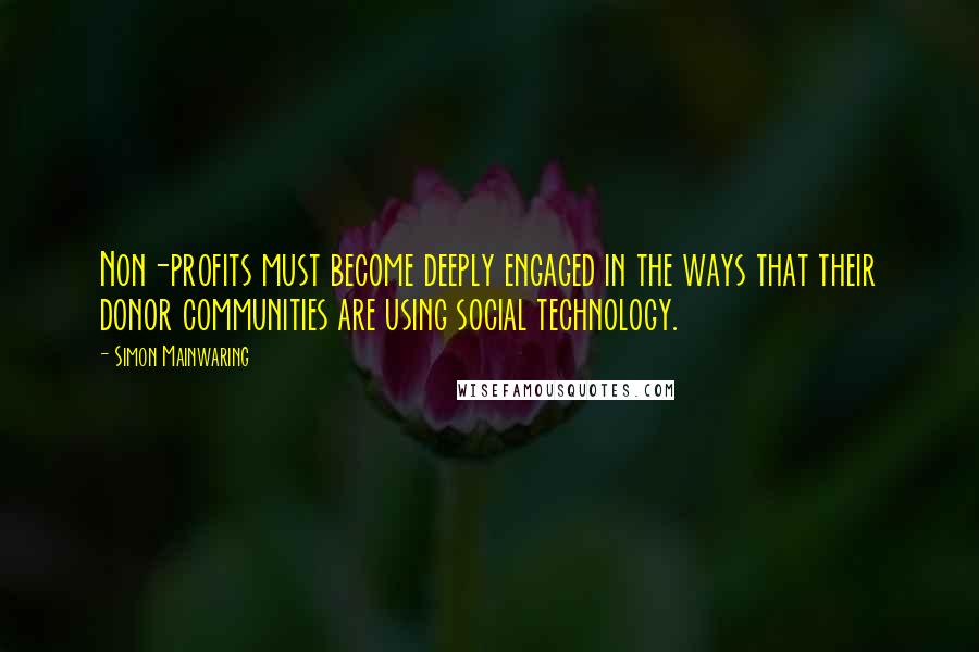 Simon Mainwaring quotes: Non-profits must become deeply engaged in the ways that their donor communities are using social technology.