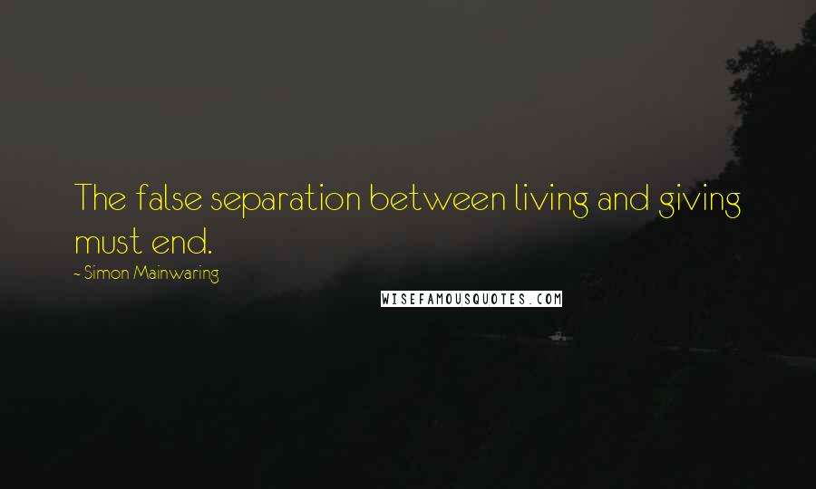 Simon Mainwaring quotes: The false separation between living and giving must end.