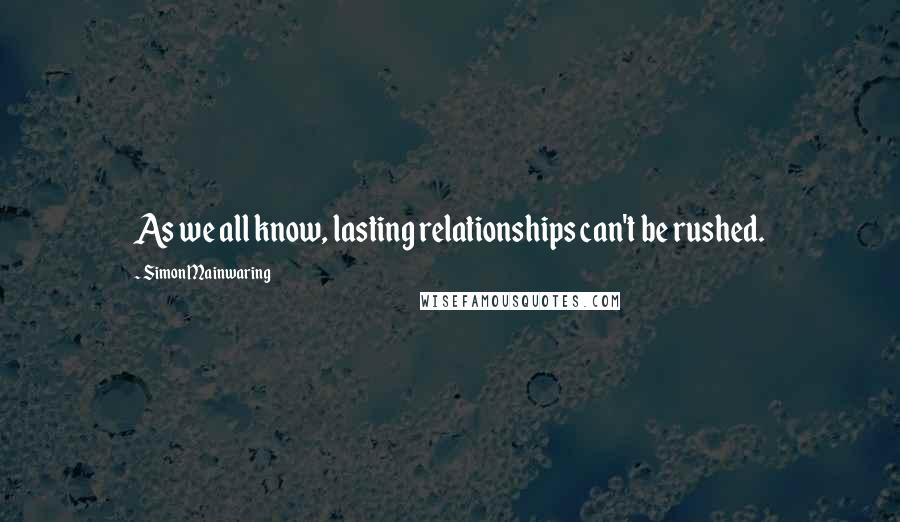 Simon Mainwaring quotes: As we all know, lasting relationships can't be rushed.