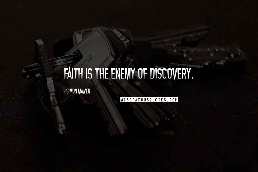 Simon Mawer quotes: Faith is the enemy of discovery. Simon Mawer quotes: Faith is the enemy of discovery.