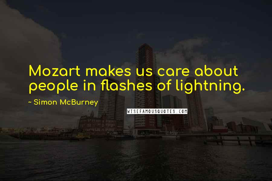 Simon McBurney quotes: Mozart makes us care about people in flashes of lightning.