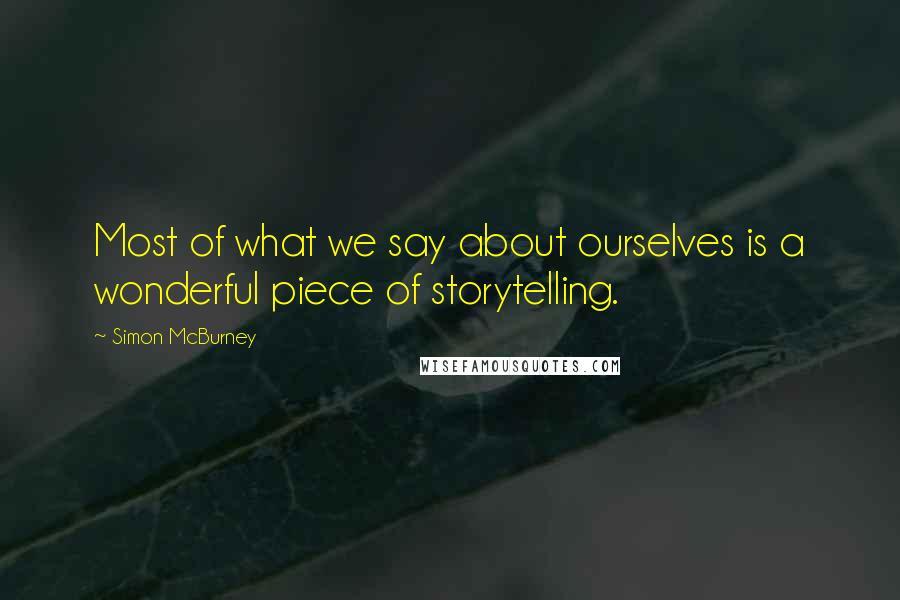 Simon McBurney quotes: Most of what we say about ourselves is a wonderful piece of storytelling.