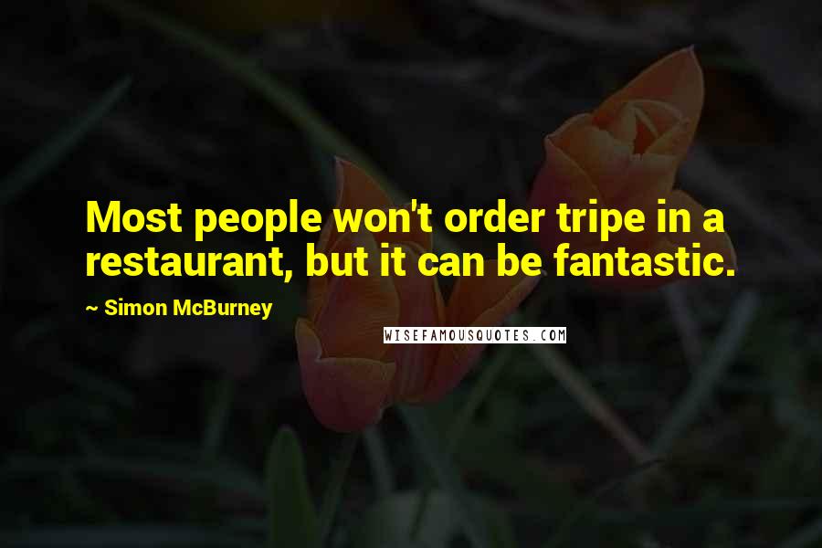 Simon McBurney quotes: Most people won't order tripe in a restaurant, but it can be fantastic.