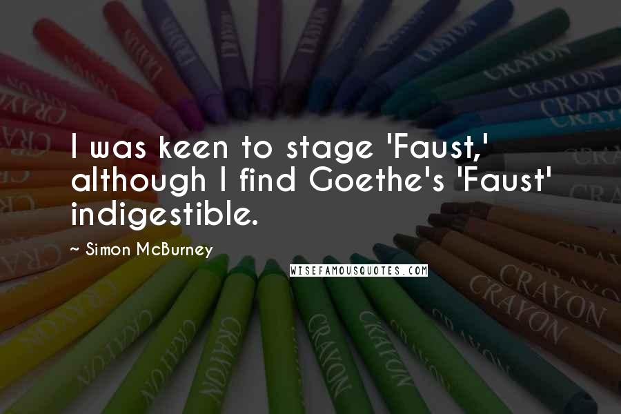 Simon McBurney quotes: I was keen to stage 'Faust,' although I find Goethe's 'Faust' indigestible.