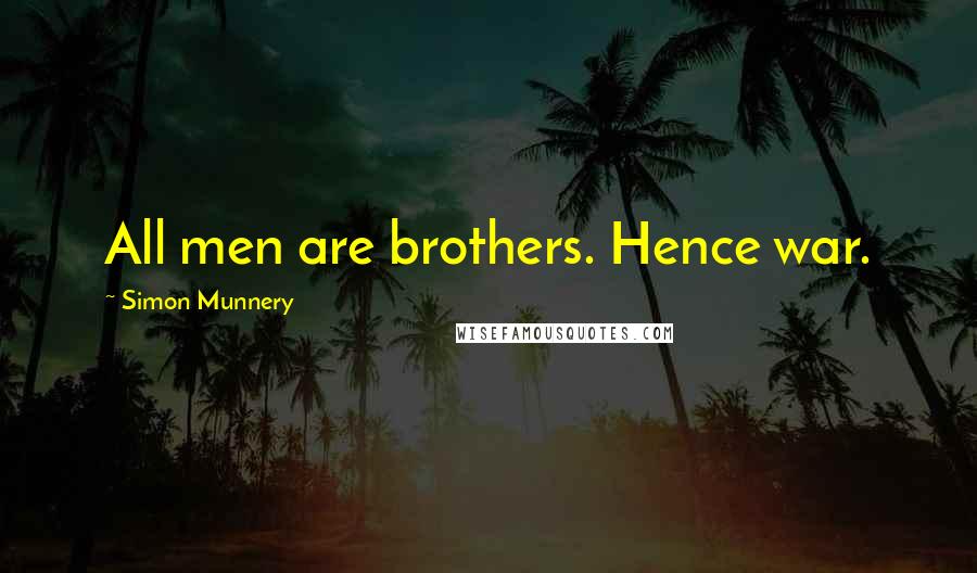 Simon Munnery quotes: All men are brothers. Hence war. Simon Munnery quotes: All men are brothers. Hence war.