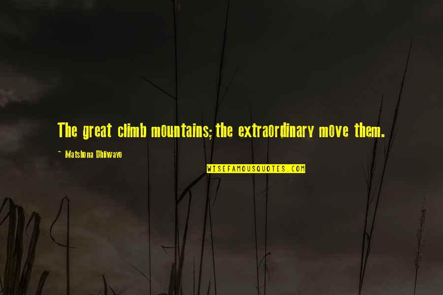 Simon Nature Quotes By Matshona Dhliwayo: The great climb mountains;the extraordinary move them. Simon Nature Quotes By Matshona Dhliwayo: The great climb mountains;the extraordinary move them.