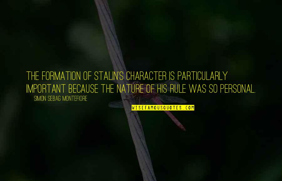 Simon Nature Quotes By Simon Sebag Montefiore: The formation of Stalin's character is particularly important Simon Nature Quotes By Simon Sebag Montefiore: The formation of Stalin's character is particularly important