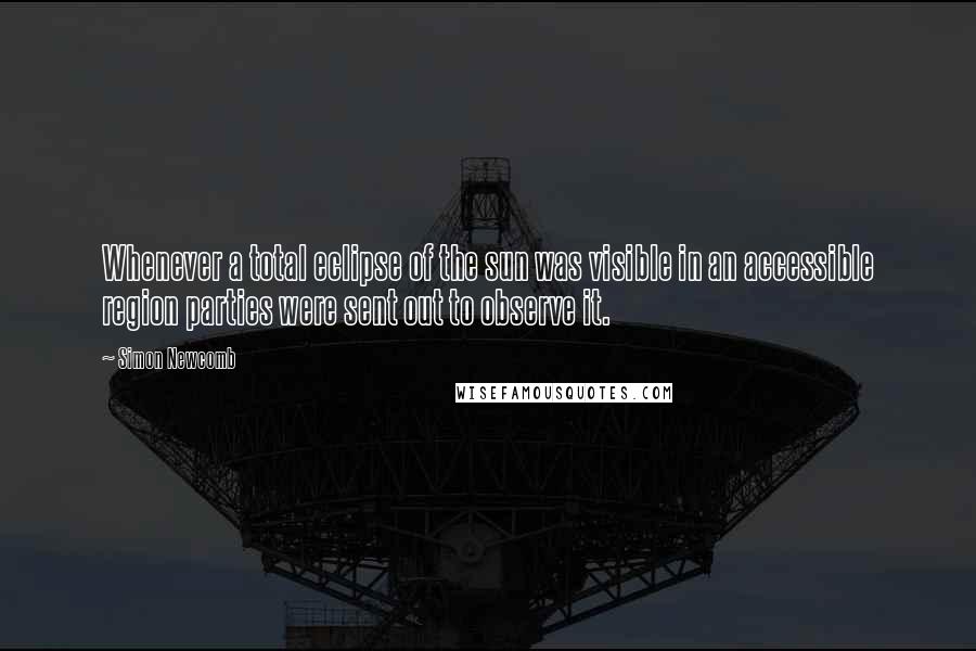 Simon Newcomb quotes: Whenever a total eclipse of the sun was visible in an accessible region parties were sent out to observe it. Simon Newcomb quotes: Whenever a total eclipse of the sun was visible in an accessible region parties were sent out to observe it.