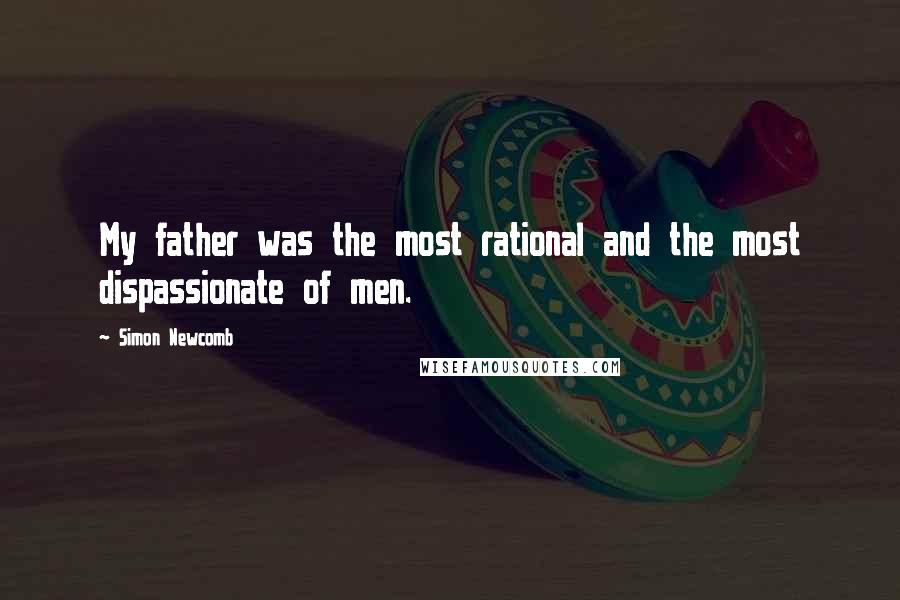 Simon Newcomb quotes: My father was the most rational and the most dispassionate of men.