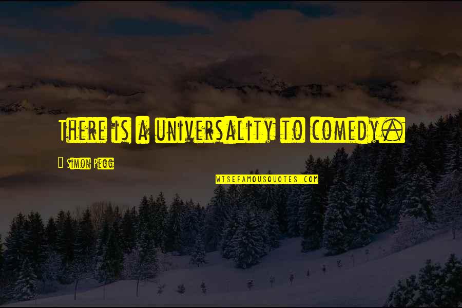 Simon Pegg Quotes By Simon Pegg: There is a universality to comedy.