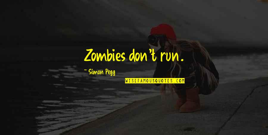 Simon Pegg Quotes By Simon Pegg: Zombies don't run.