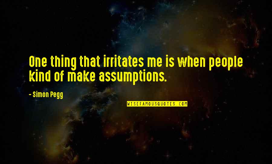 Simon Pegg Quotes By Simon Pegg: One thing that irritates me is when people