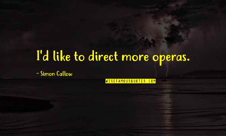 Simon Quotes By Simon Callow: I'd like to direct more operas.