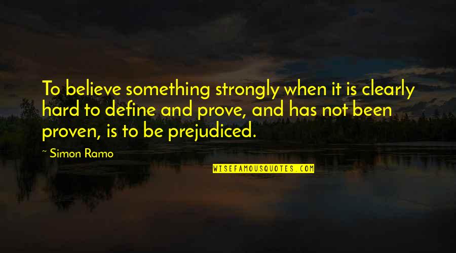 Simon Ramo Quotes By Simon Ramo: To believe something strongly when it is clearly