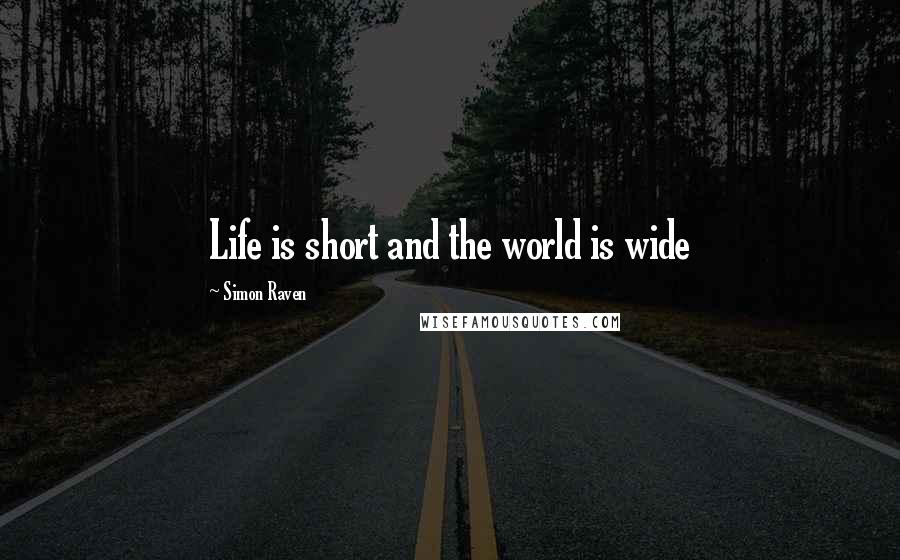 Simon Raven quotes: Life is short and the world is wide