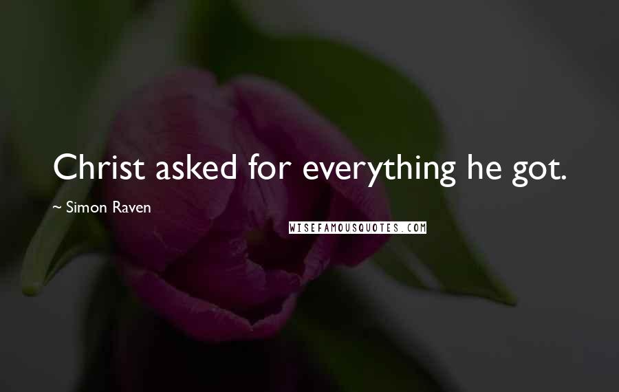 Simon Raven quotes: Christ asked for everything he got.
