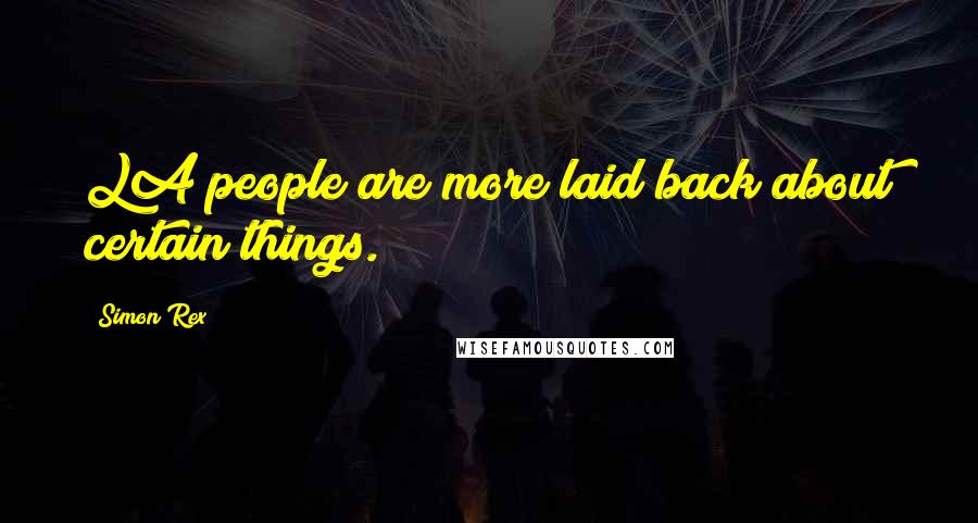 Simon Rex quotes: LA people are more laid back about certain things.