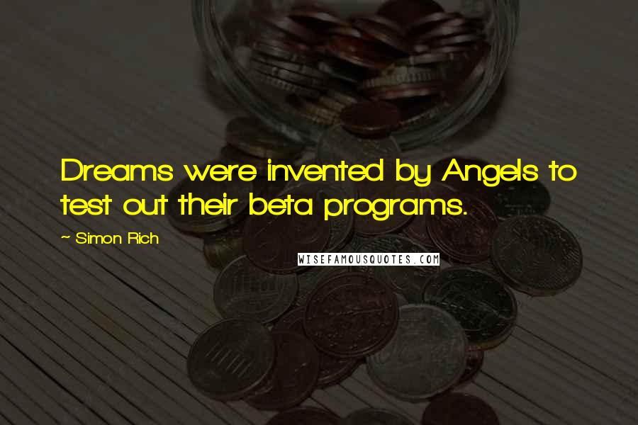 Simon Rich quotes: Dreams were invented by Angels to test out their beta programs.