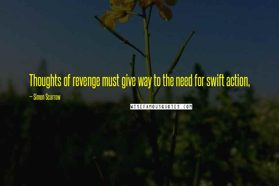 Simon Scarrow quotes: Thoughts of revenge must give way to the need for swift action,