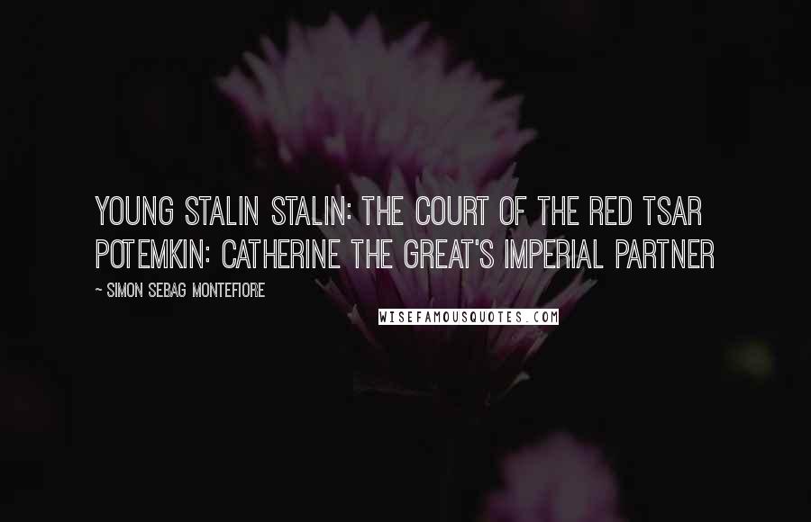 Simon Sebag Montefiore quotes: Young Stalin Stalin: The Court of the Red Tsar Potemkin: Catherine the Great's Imperial Partner