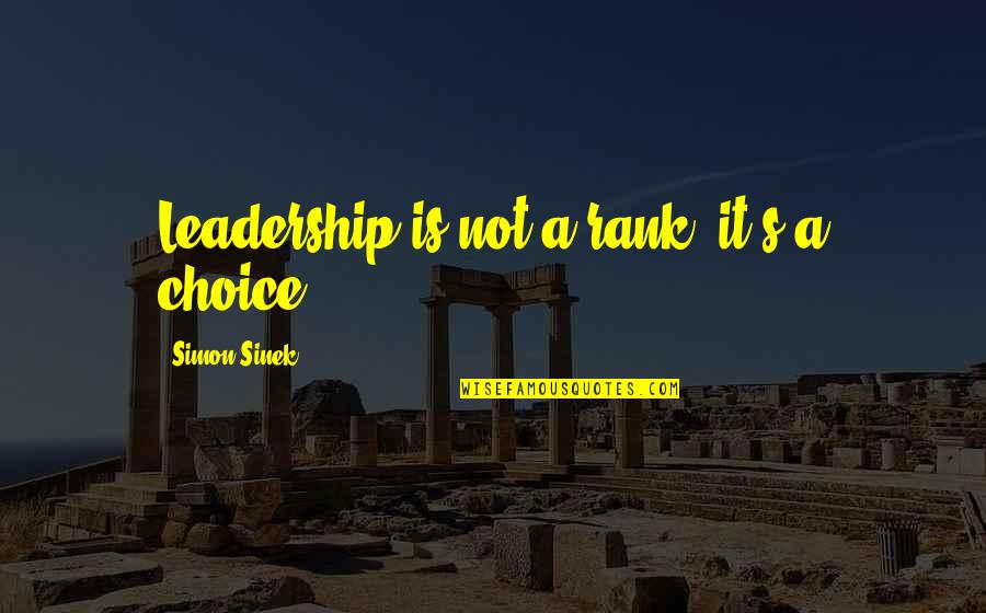 Simon Sinek Leadership Quotes By Simon Sinek: Leadership is not a rank, it's a choice.