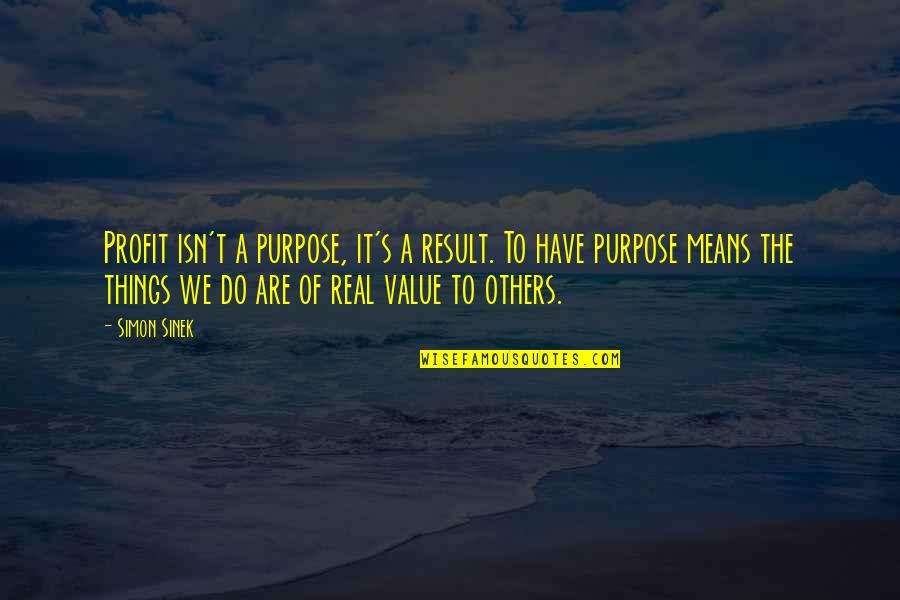 Simon Sinek Purpose Quotes By Simon Sinek: Profit isn't a purpose, it's a result. To