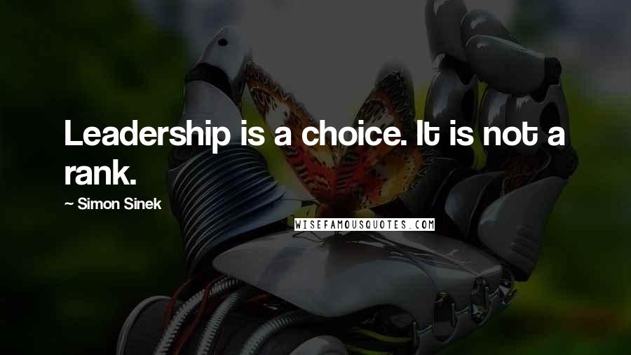 Simon Sinek quotes: Leadership is a choice. It is not a rank.