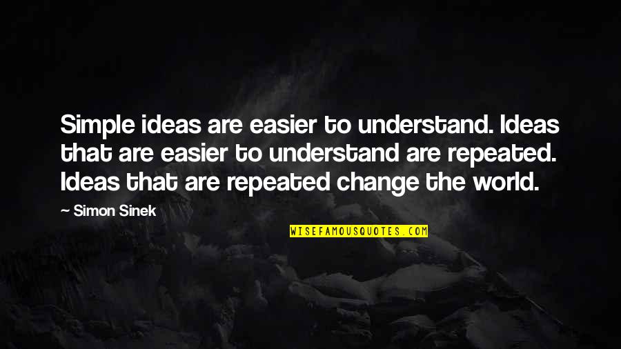 Simon Sinek Quotes By Simon Sinek: Simple ideas are easier to understand. Ideas that