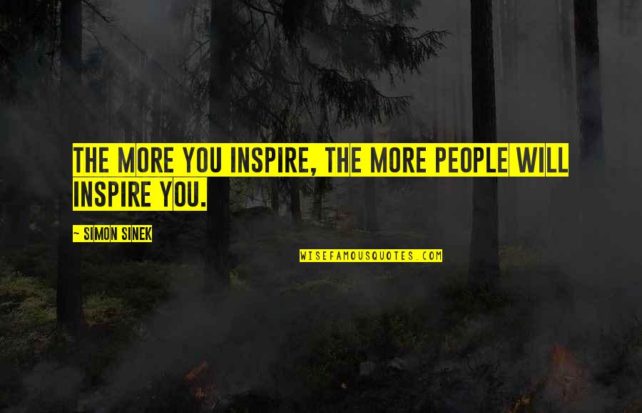 Simon Sinek Quotes By Simon Sinek: The more you inspire, the more people will