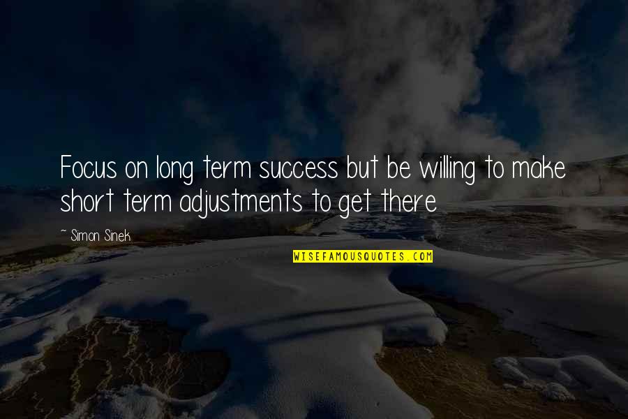 Simon Sinek Quotes By Simon Sinek: Focus on long term success but be willing