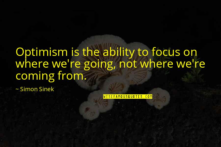 Simon Sinek Quotes By Simon Sinek: Optimism is the ability to focus on where